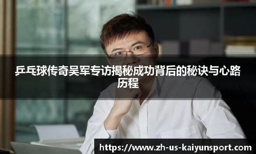 乒乓球传奇吴军专访揭秘成功背后的秘诀与心路历程