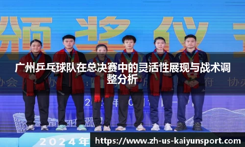 广州乒乓球队在总决赛中的灵活性展现与战术调整分析