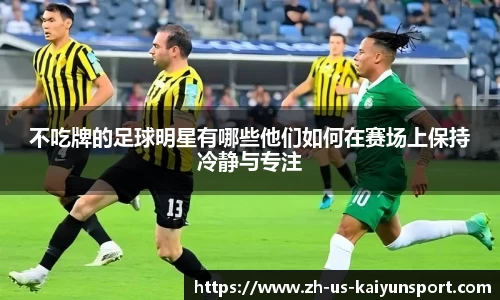 不吃牌的足球明星有哪些他们如何在赛场上保持冷静与专注